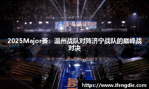 2025Major赛：温州战队对阵济宁战队的巅峰战对决