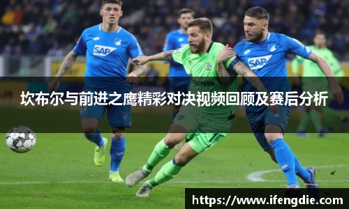 坎布尔与前进之鹰精彩对决视频回顾及赛后分析